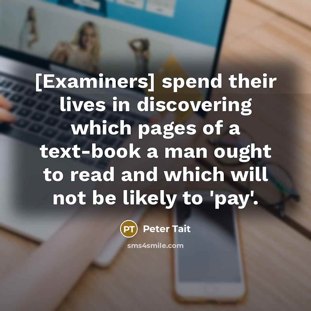 “[Examiners] spend their lives in discovering which pages of a…” quote by Peter Tait