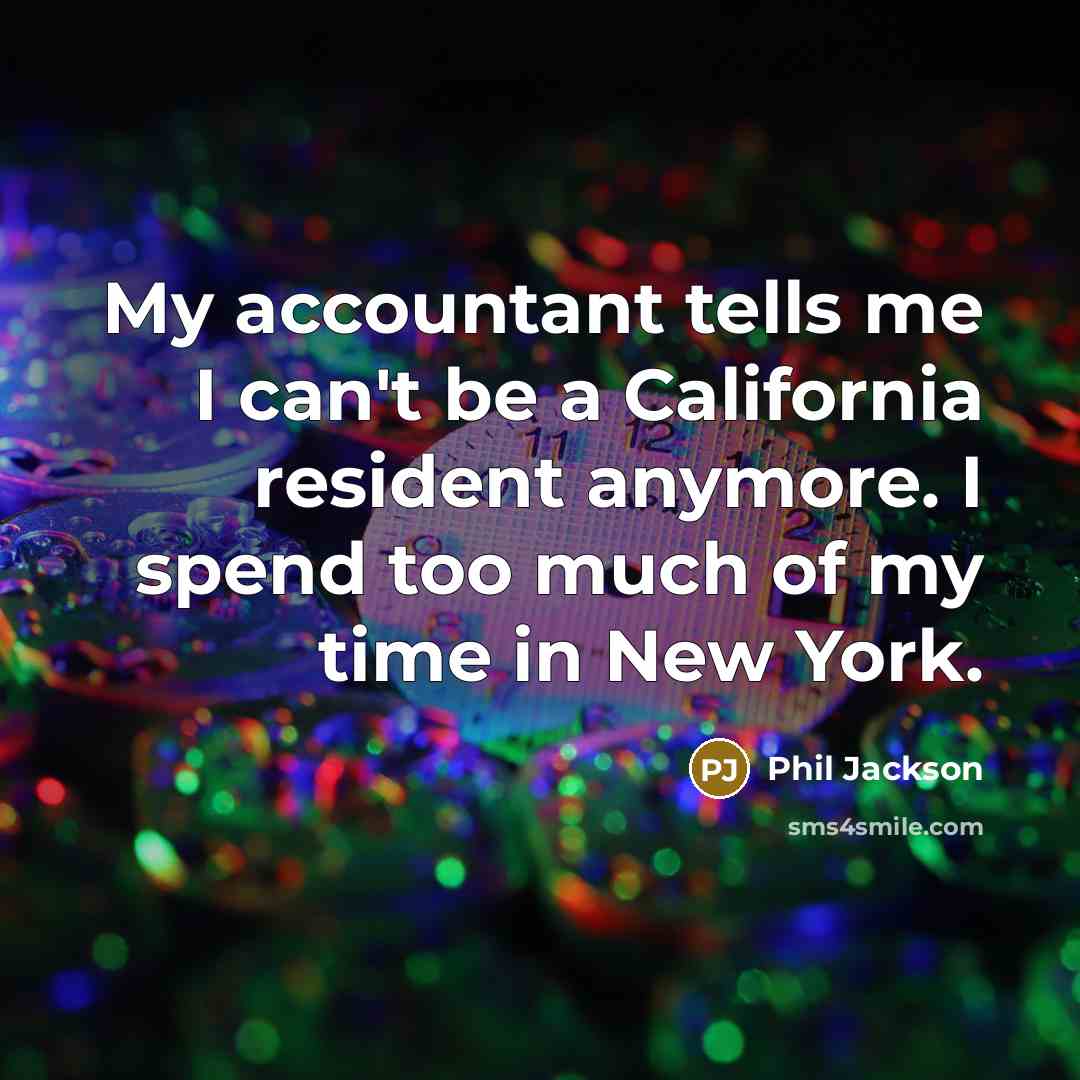 “My accountant tells me I can't be a California resident…” quote by Phil Jackson