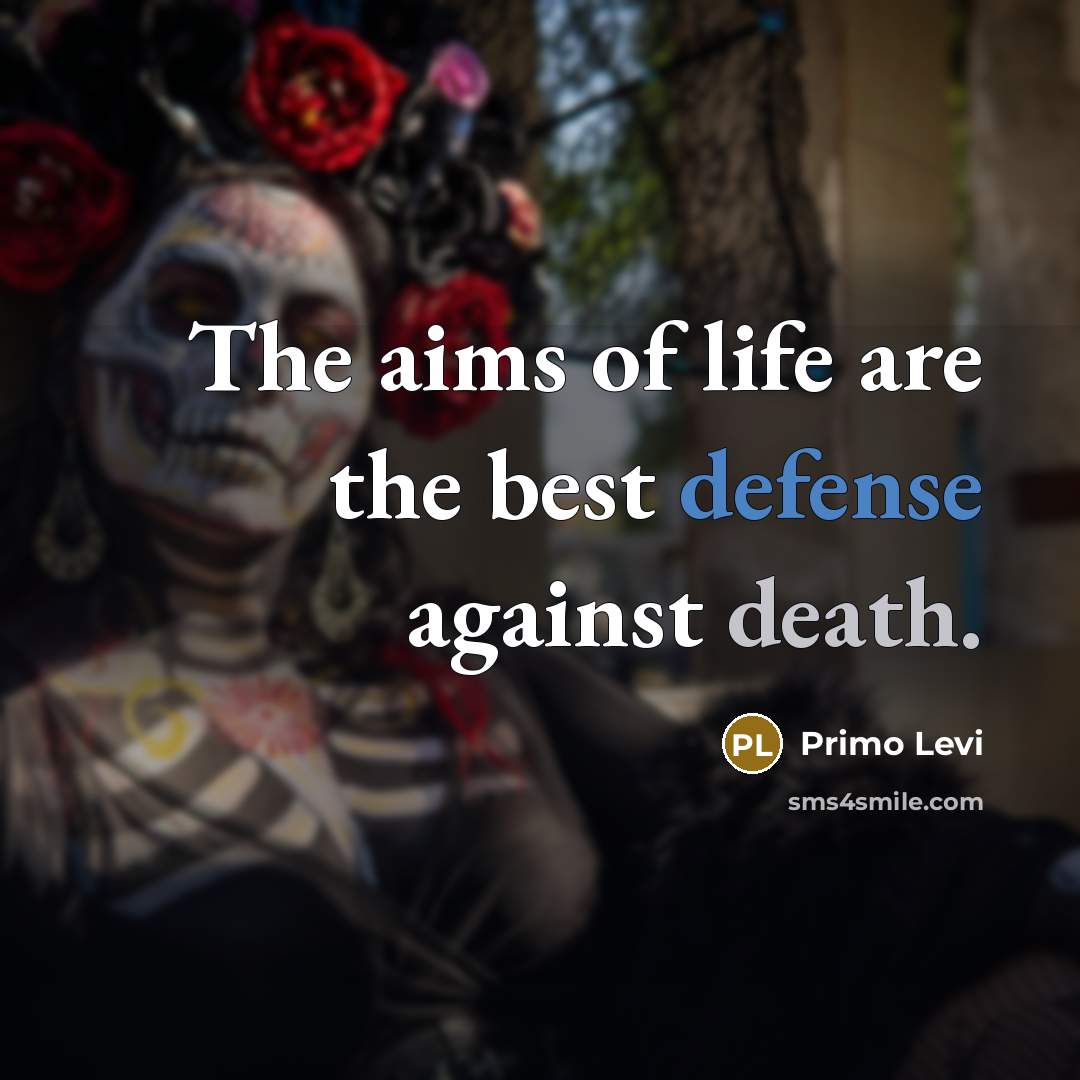 “The aims of life are the best defense against death.…” quote by Primo Levi