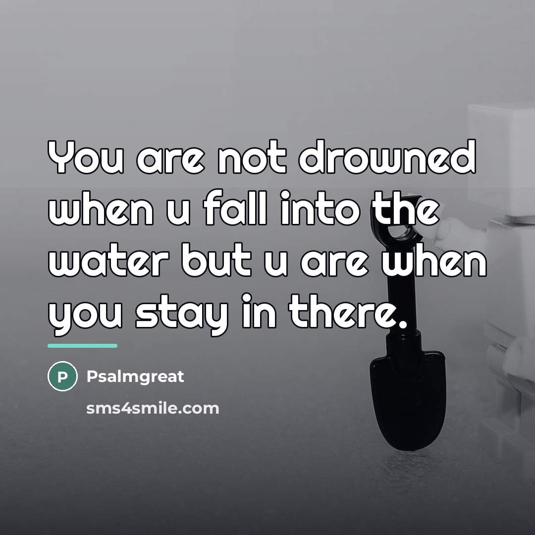 “You are not drowned when u fall into the water…” quote by Psalmgreat