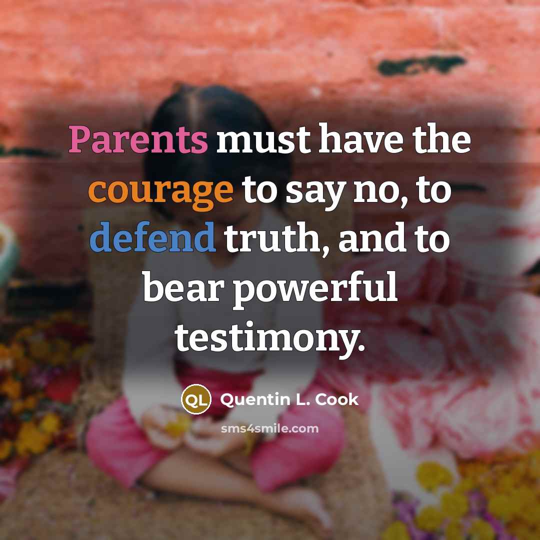 “Parents must have the courage to say no, to defend…” quote by Quentin L. Cook