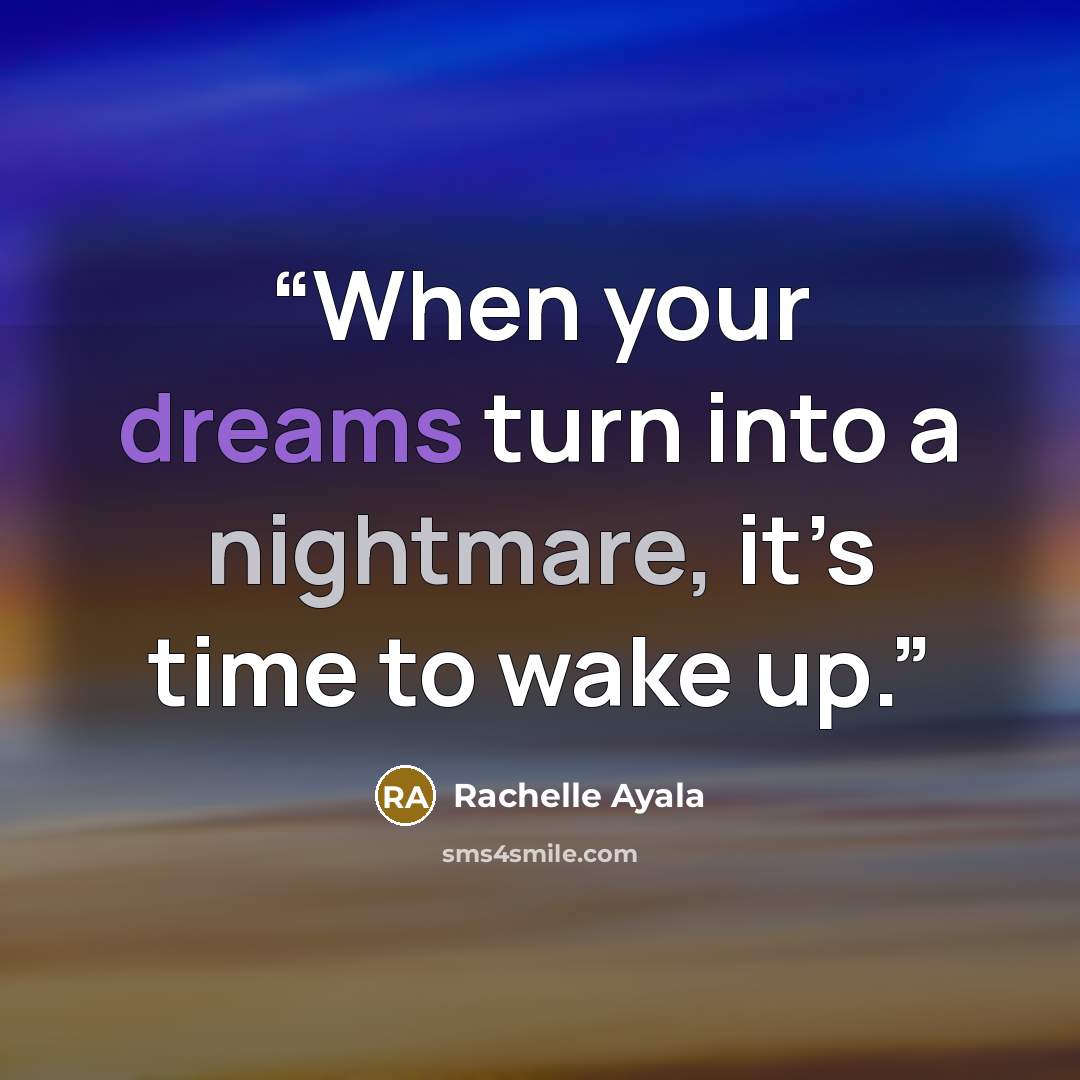 “When your dreams turn into a nightmare, it’s time to wake up.” quote by Rachelle Ayala
