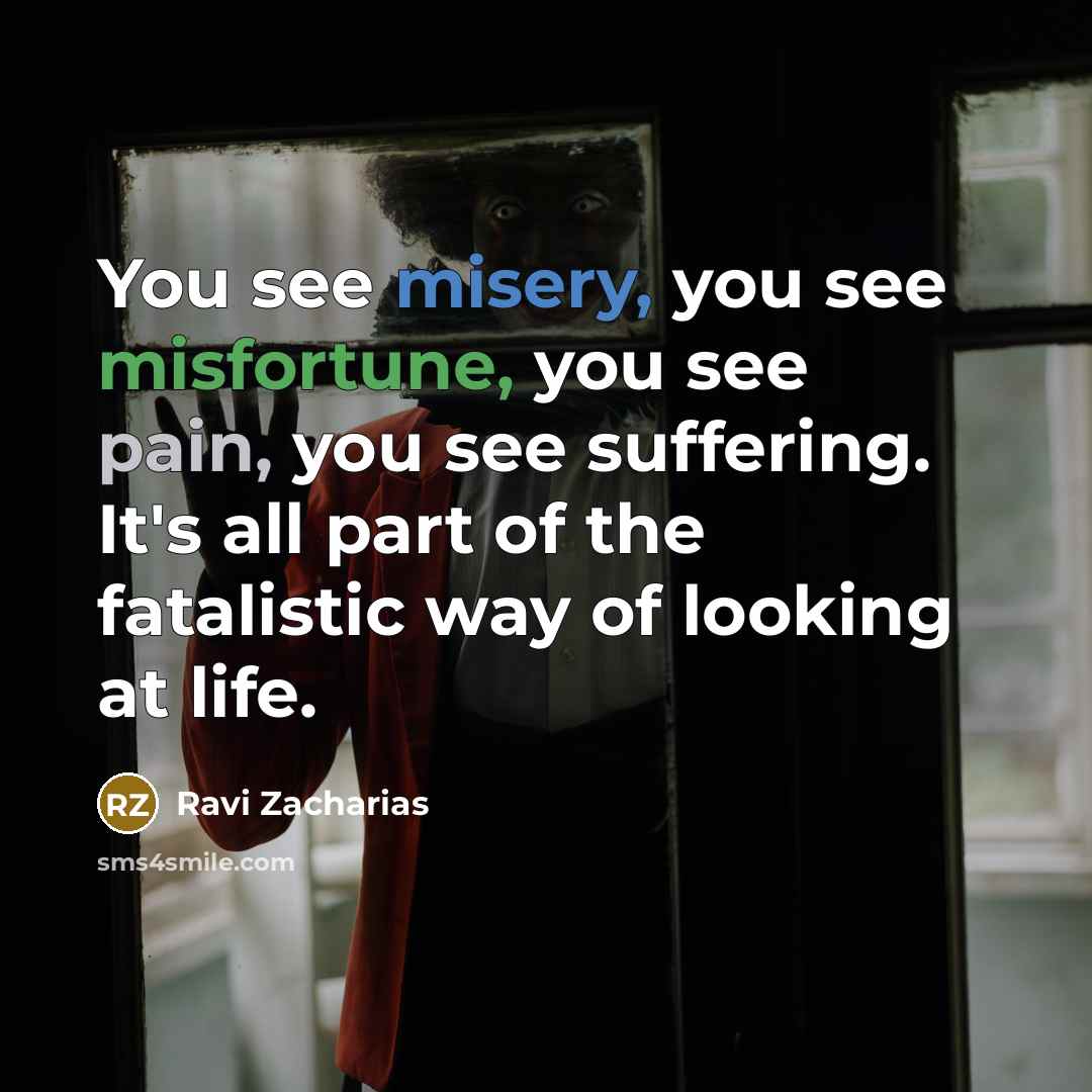 “You see misery, you see misfortune, you see pain, you…” quote by Ravi Zacharias