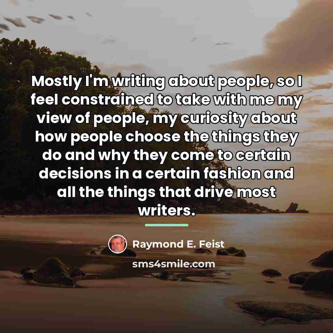 “Mostly I'm writing about people, so I feel constrained to…” quote by Raymond E. Feist