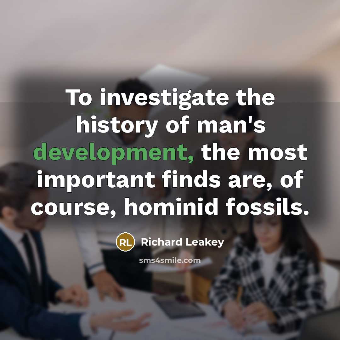 “To investigate the history of man's development, the most important…” quote by Richard Leakey