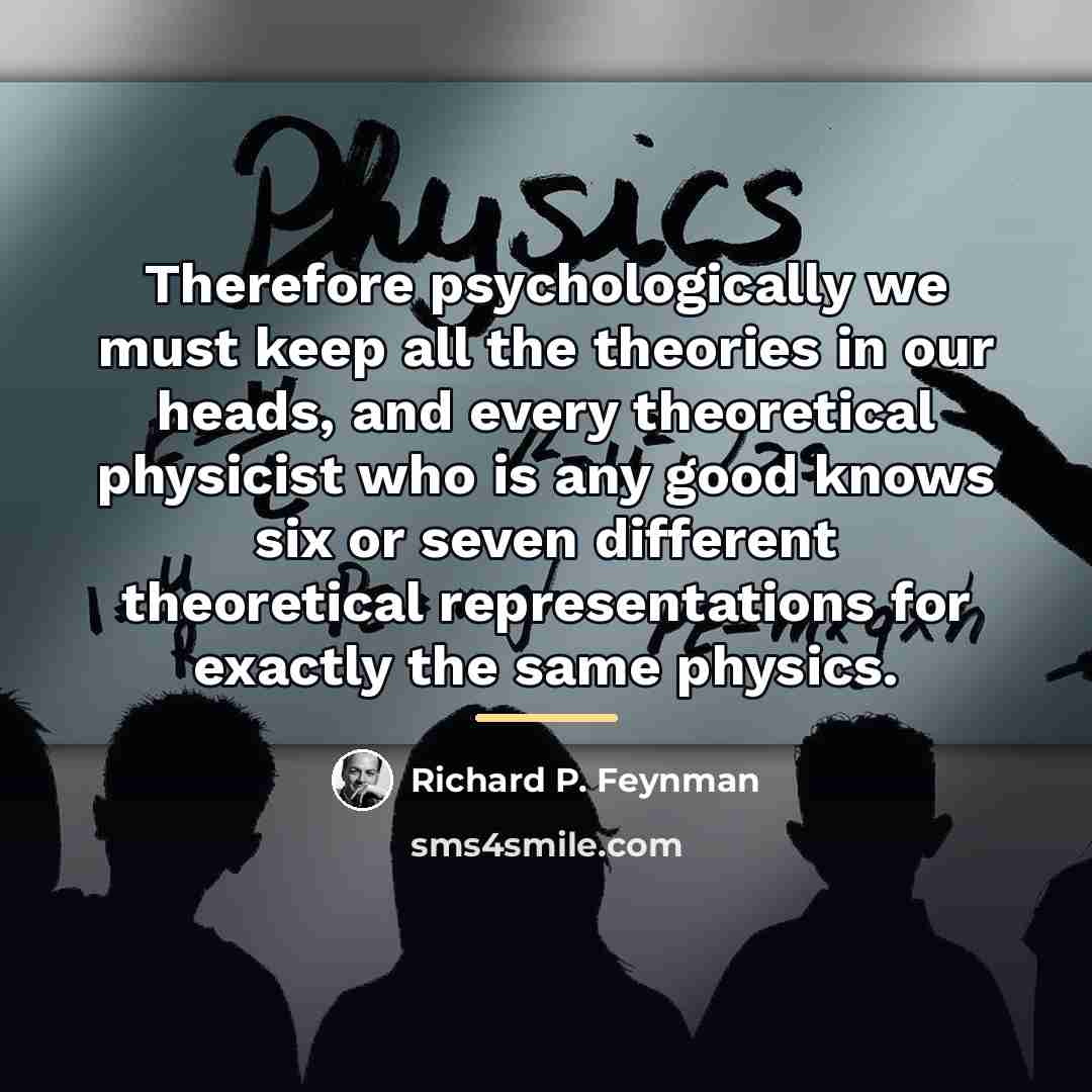 “Therefore psychologically we must keep all the theories in our…” quote by Richard P. Feynman