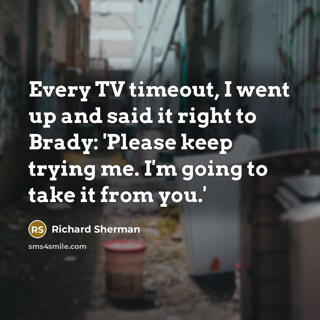 “Every TV timeout, I went up and said it right…” quote by Richard Sherman