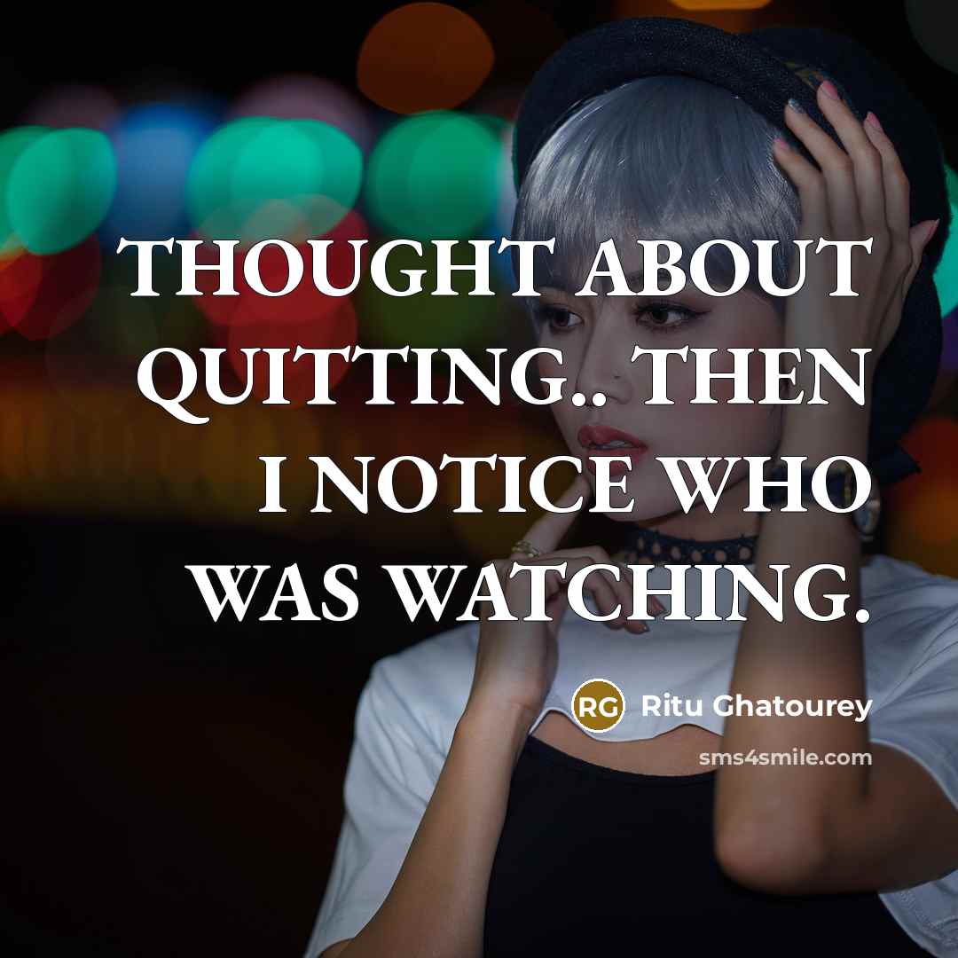 “THOUGHT ABOUT QUITTING.. THEN I NOTICE WHO WAS WATCHING.…” quote by Ritu Ghatourey