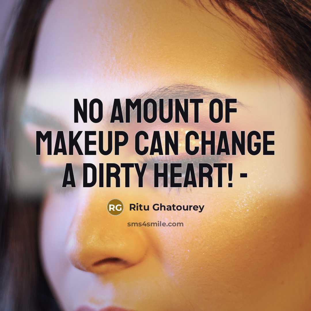 “No amount of makeup can change a dirty heart! -…” quote by Ritu Ghatourey