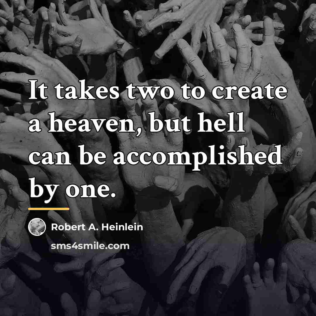 “It takes two to create a heaven, but hell can…” quote by Robert A. Heinlein