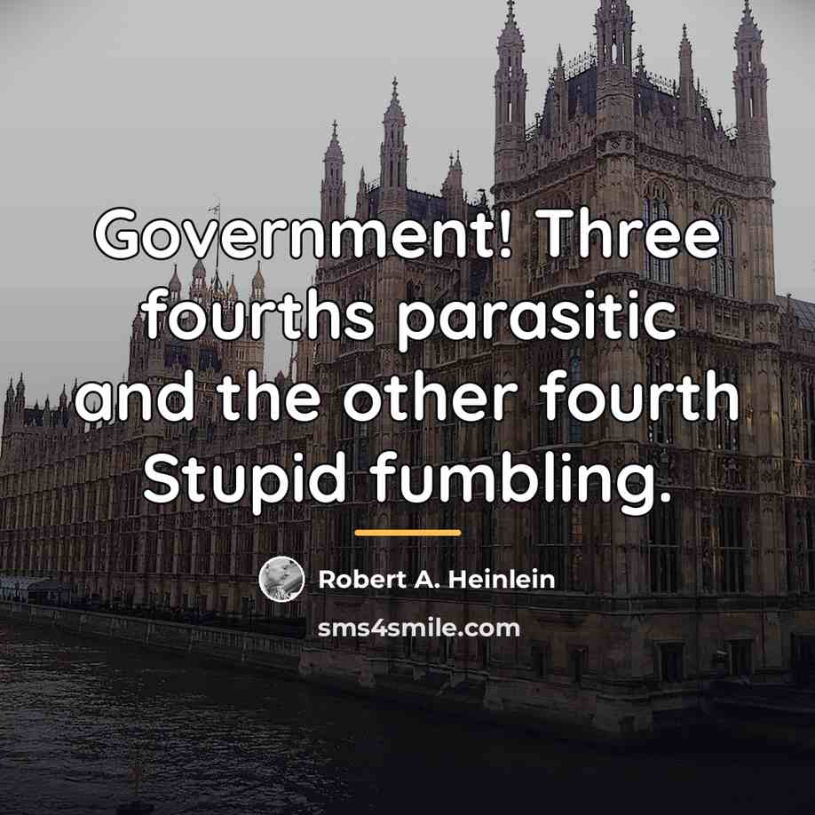 “Government! Three fourths parasitic and the other fourth Stupid fumbling.…” quote by Robert A. Heinlein