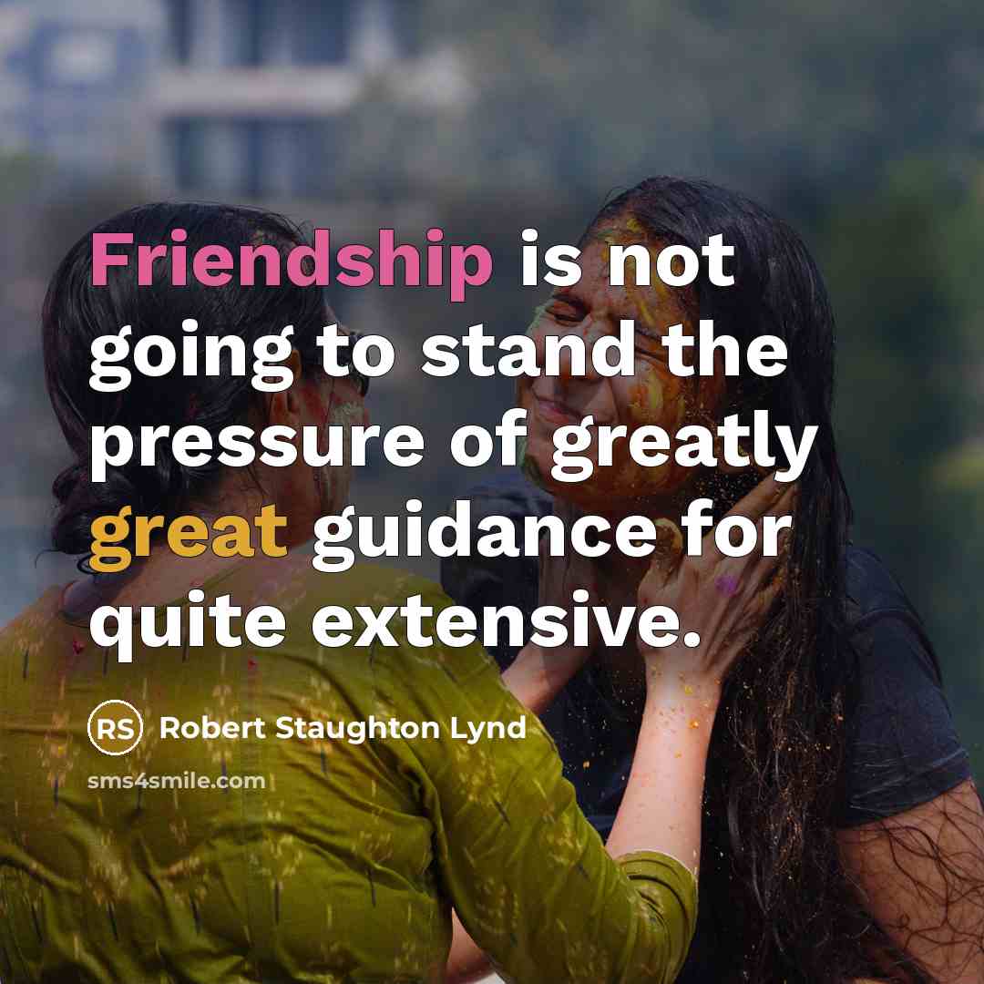 “Friendship is not going to stand the pressure of greatly great guidance for quite extensive.” quote by Robert Staughton Lynd