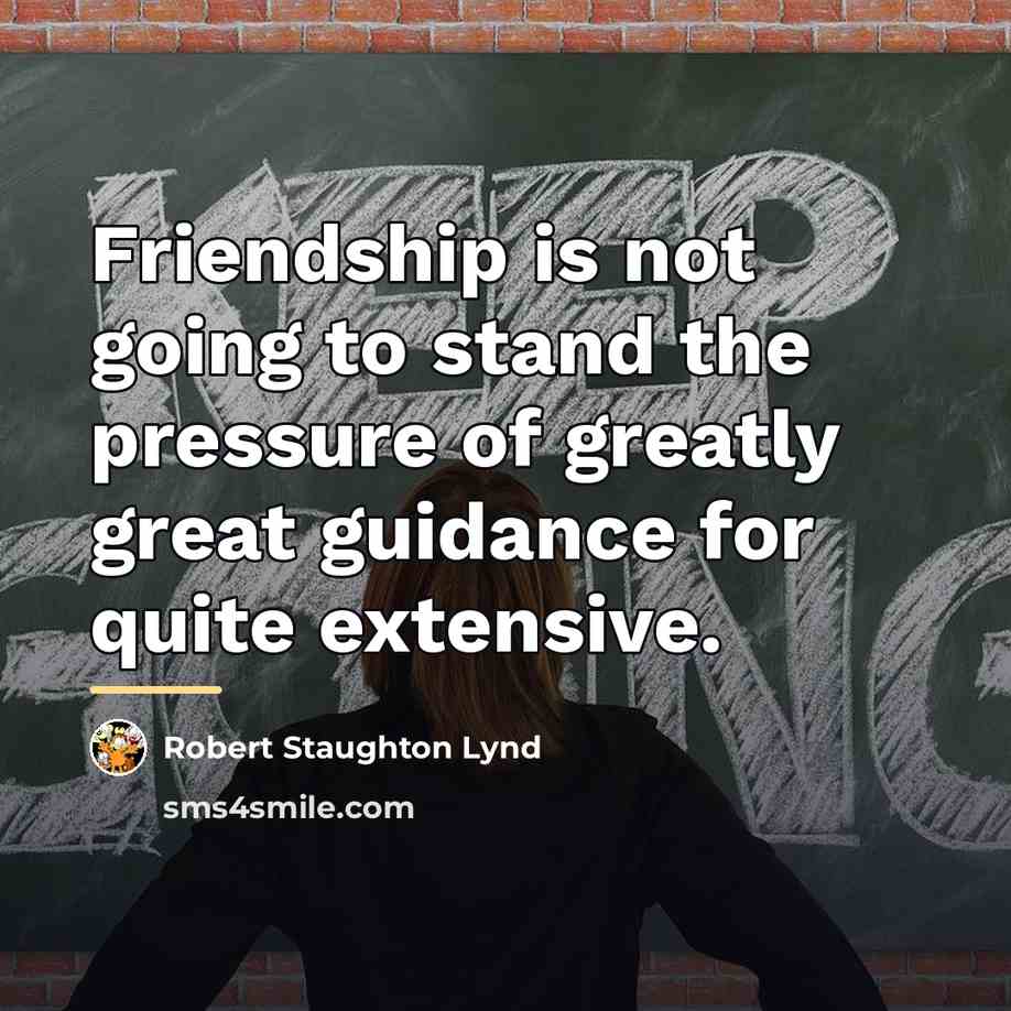 “Friendship is not going to stand the pressure of greatly…” quote by Robert Staughton Lynd