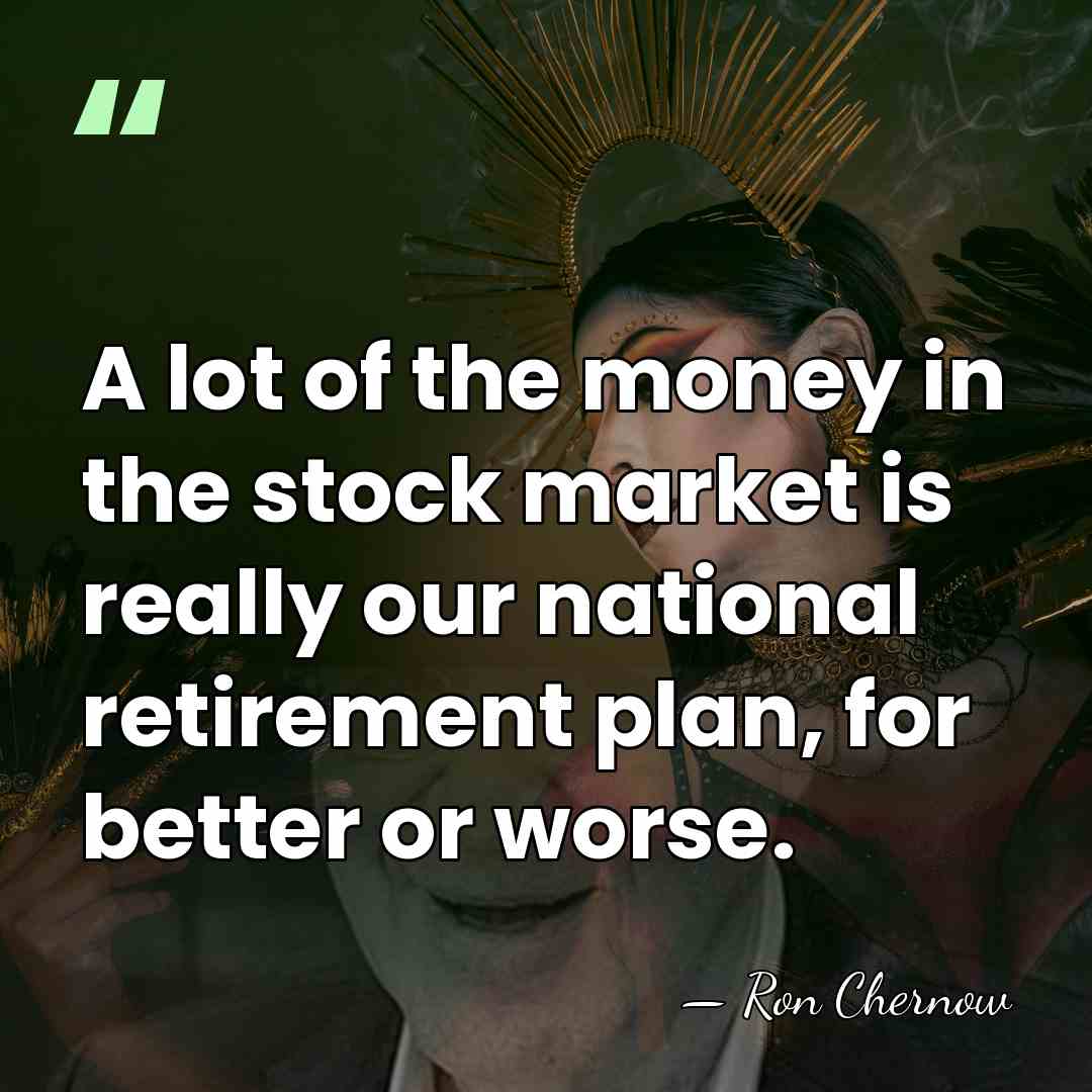 A lot of the money in the stock market is really our&hellip; - Ron Chernow