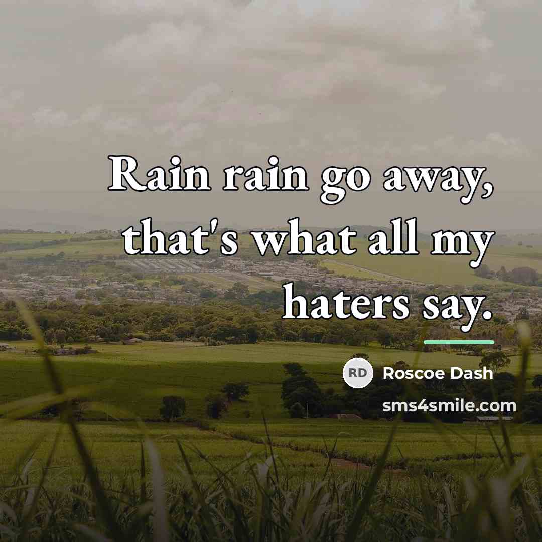 “Rain rain go away, that's what all my haters say.…” quote by Roscoe Dash