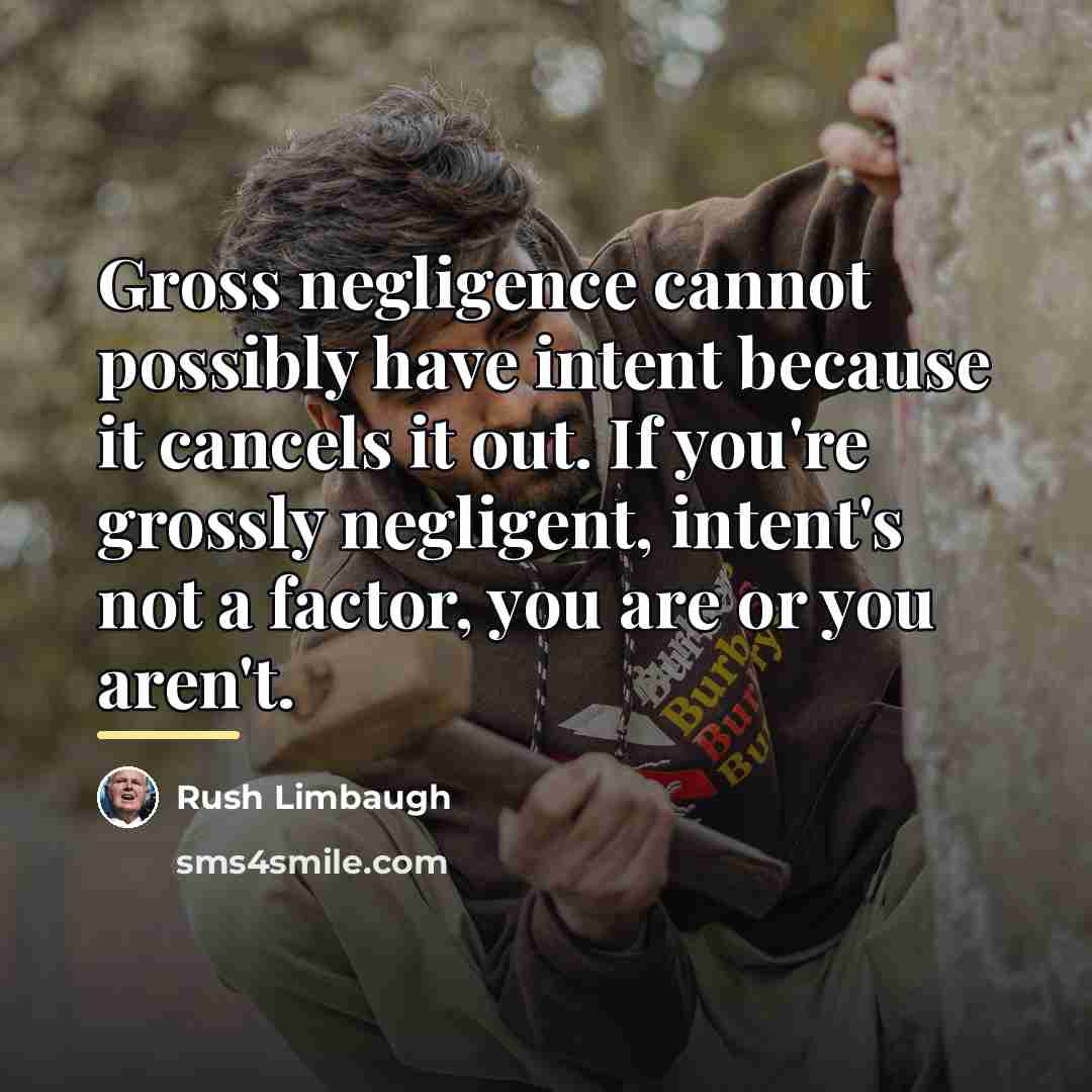 “Gross negligence cannot possibly have intent because it cancels it…” quote by Rush Limbaugh