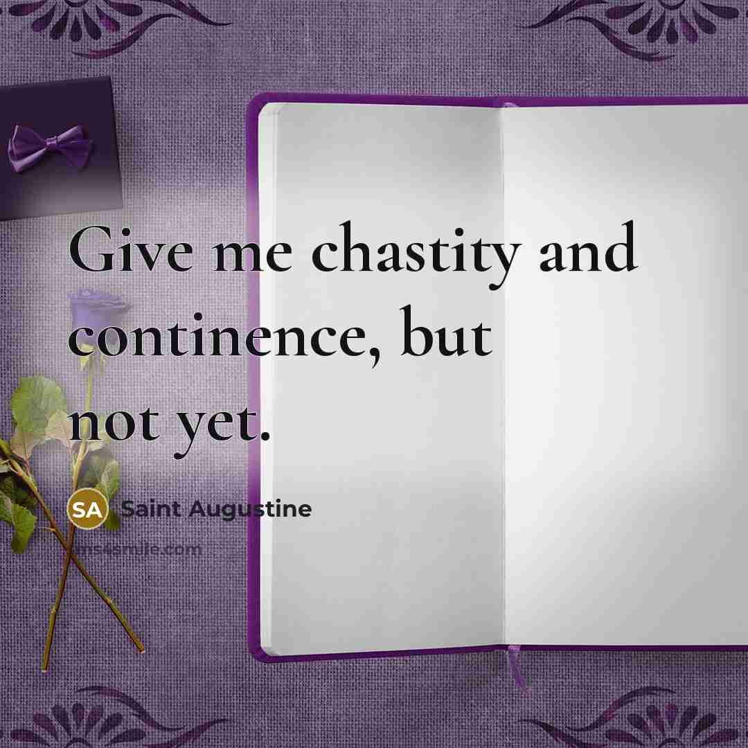 “Give me chastity and continence, but not yet.…” quote by Saint Augustine