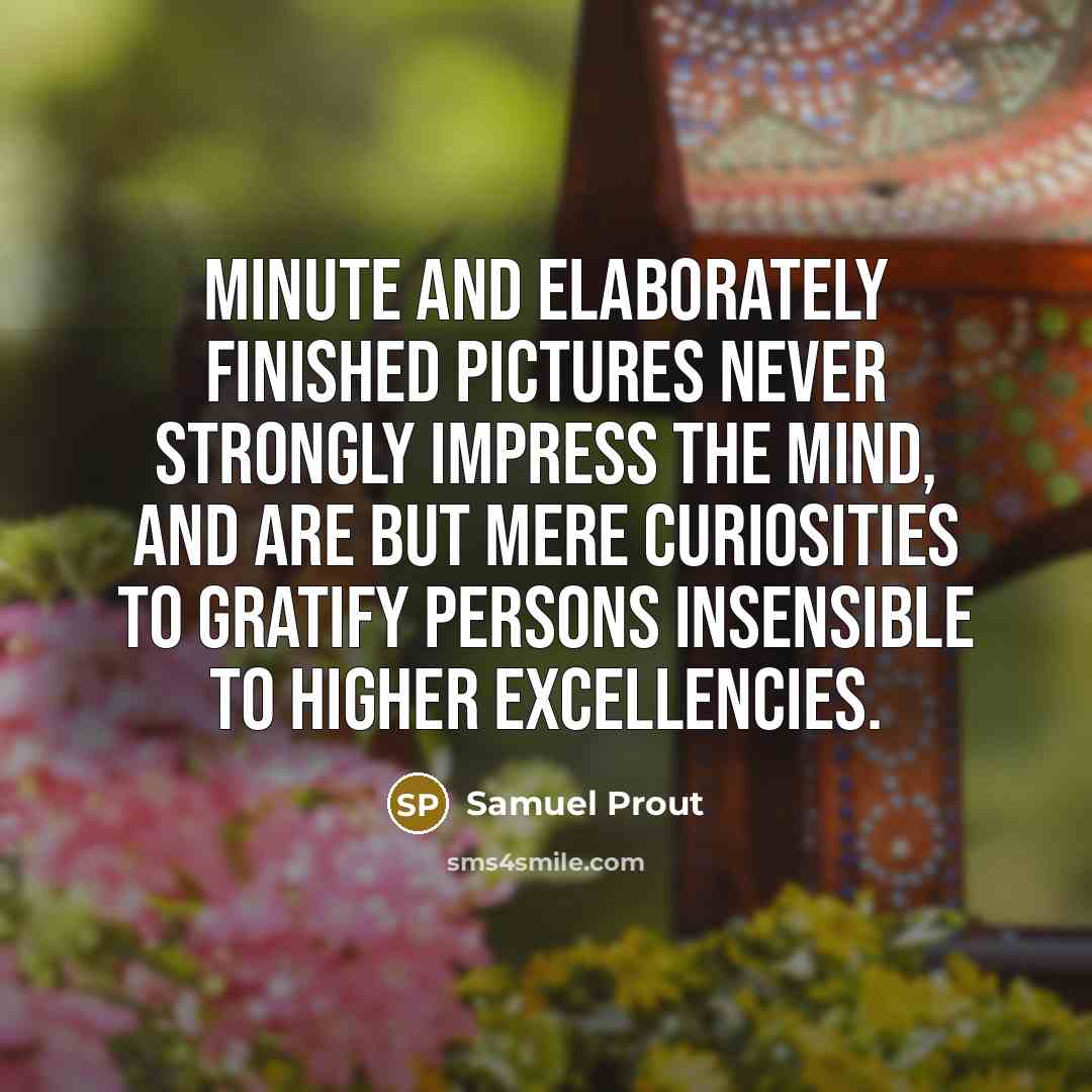 “Minute and elaborately finished pictures never strongly impress the mind,…” quote by Samuel Prout