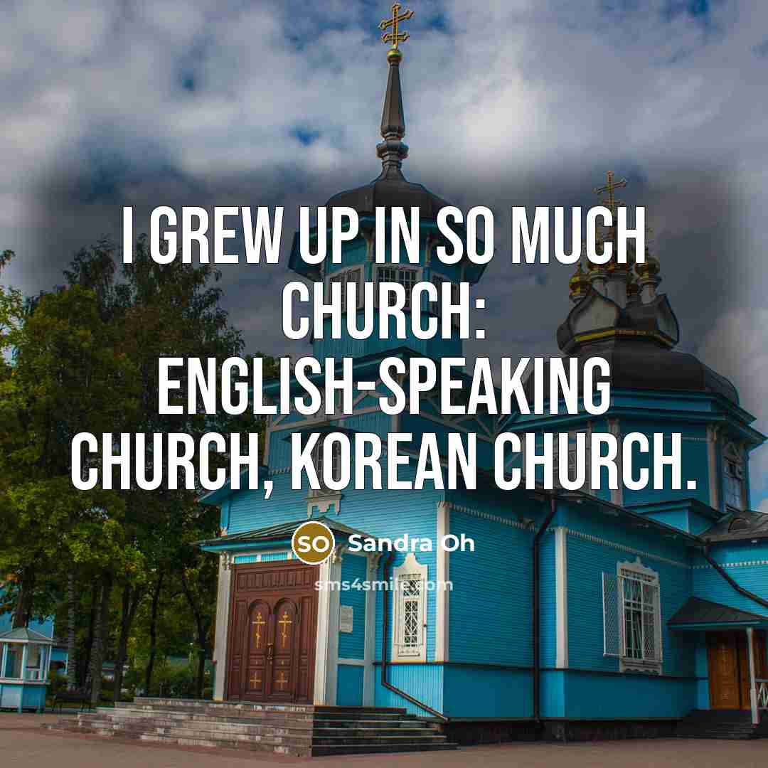 “I grew up in so much church: English-speaking church, Korean…” quote by Sandra Oh