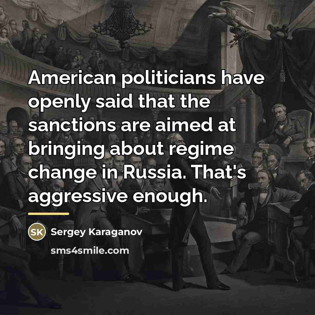 “American politicians have openly said that the sanctions are aimed…” quote by Sergey Karaganov