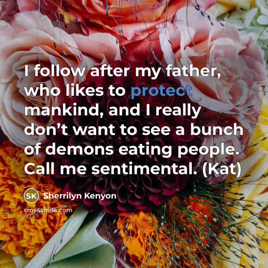 “I follow after my father, who likes to protect mankind,…” quote by Sherrilyn Kenyon