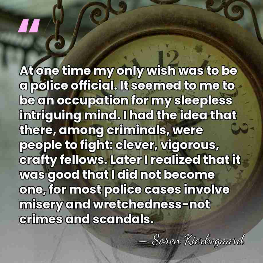 At one time my only wish was to be a police official.&hellip; - Soren Kierkegaard