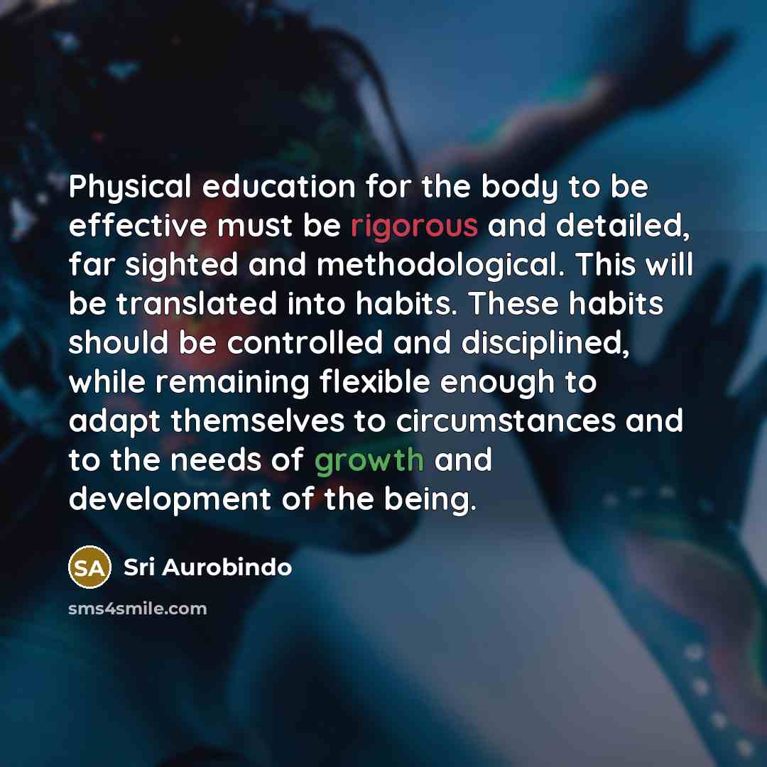 “Physical education for the body to be effective must be…” quote by Sri Aurobindo