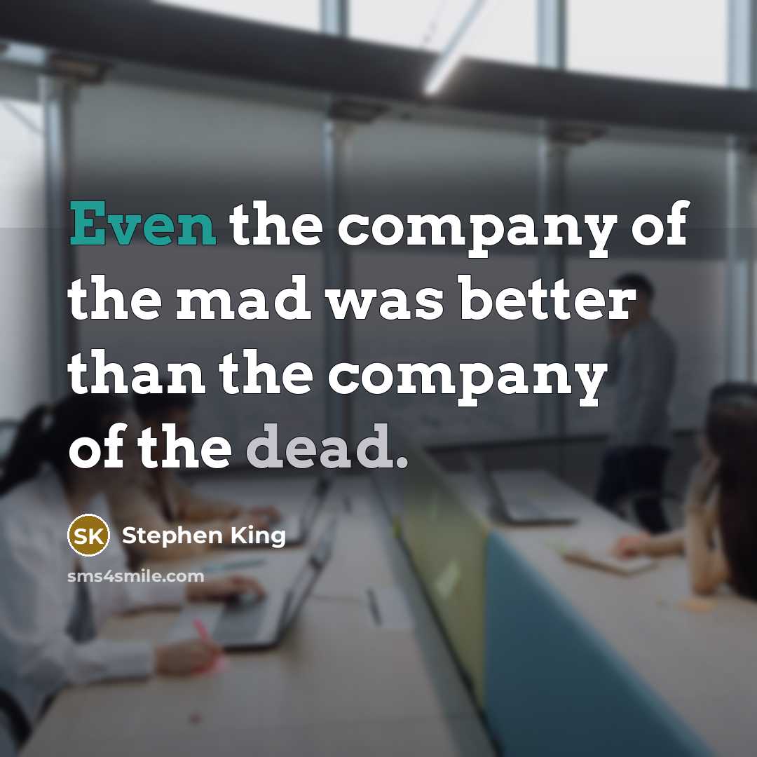 “Even the company of the mad was better than the…” quote by Stephen King