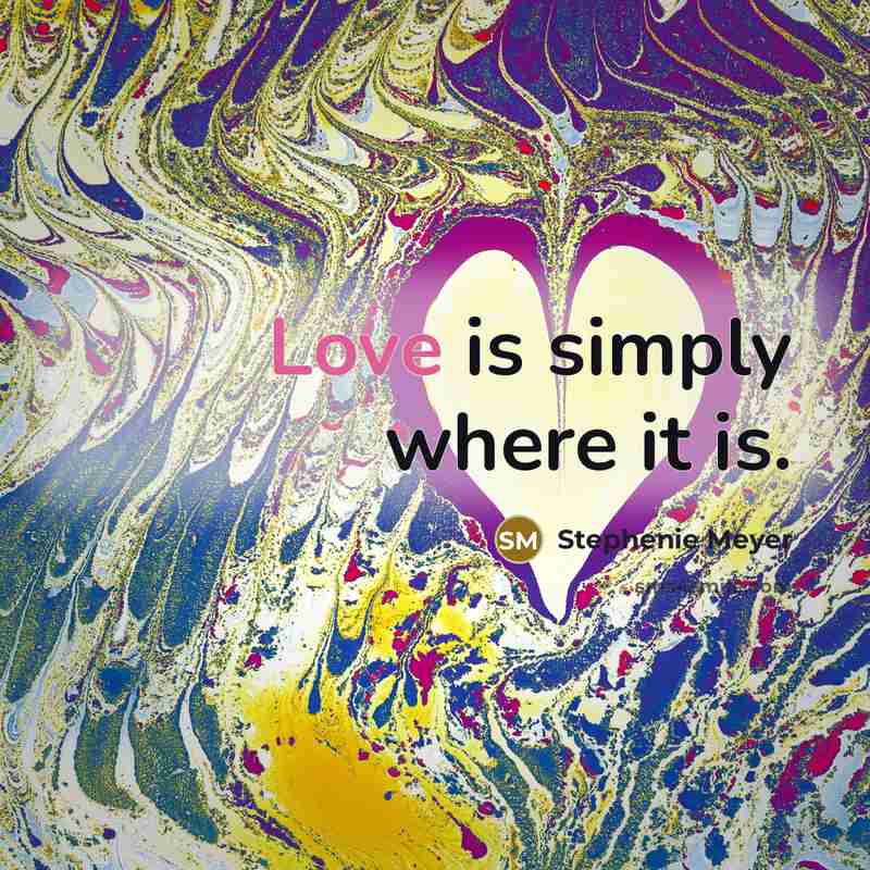“Love is simply where it is.…” quote by Stephenie Meyer