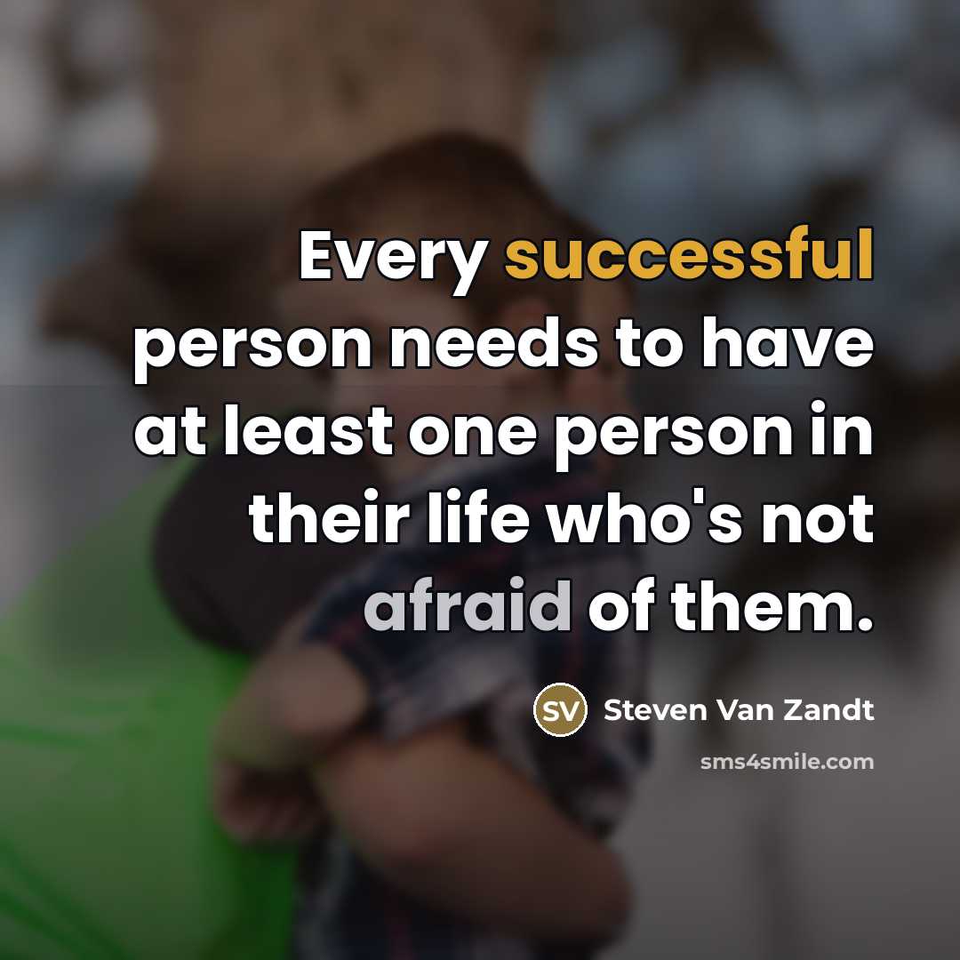 “Every successful person needs to have at least one person…” quote by Steven Van Zandt