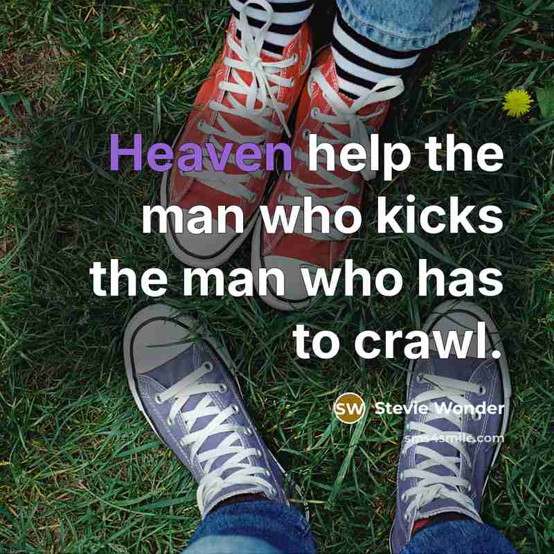 “Heaven help the man who kicks the man who has…” quote by Stevie Wonder