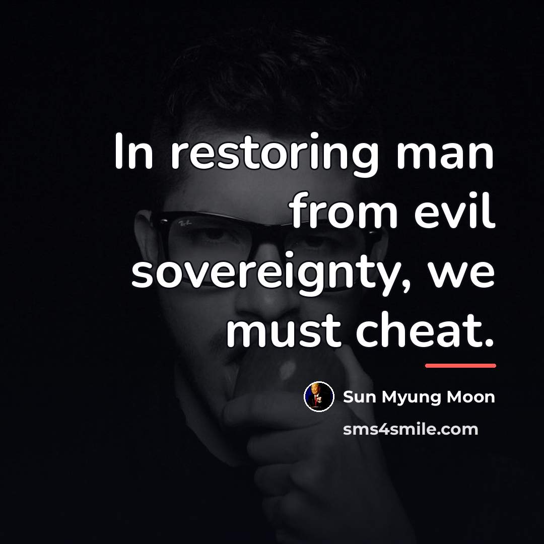 “In restoring man from evil sovereignty, we must cheat.…” quote by Sun Myung Moon