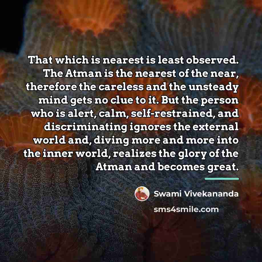 “That which is nearest is least observed. The Atman is…” quote by Swami Vivekananda