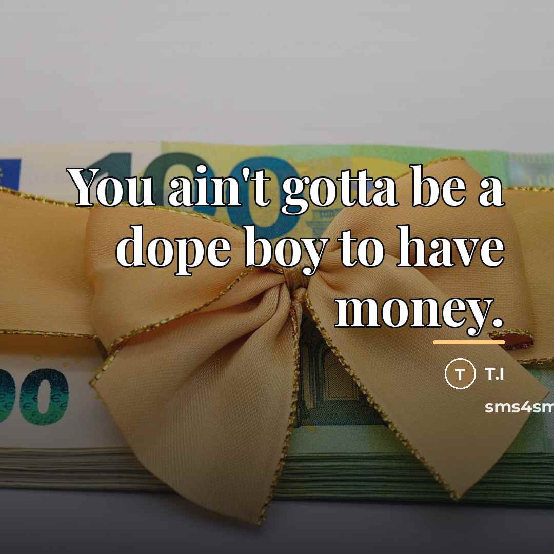 “You ain't gotta be a dope boy to have money.…” quote by T.I