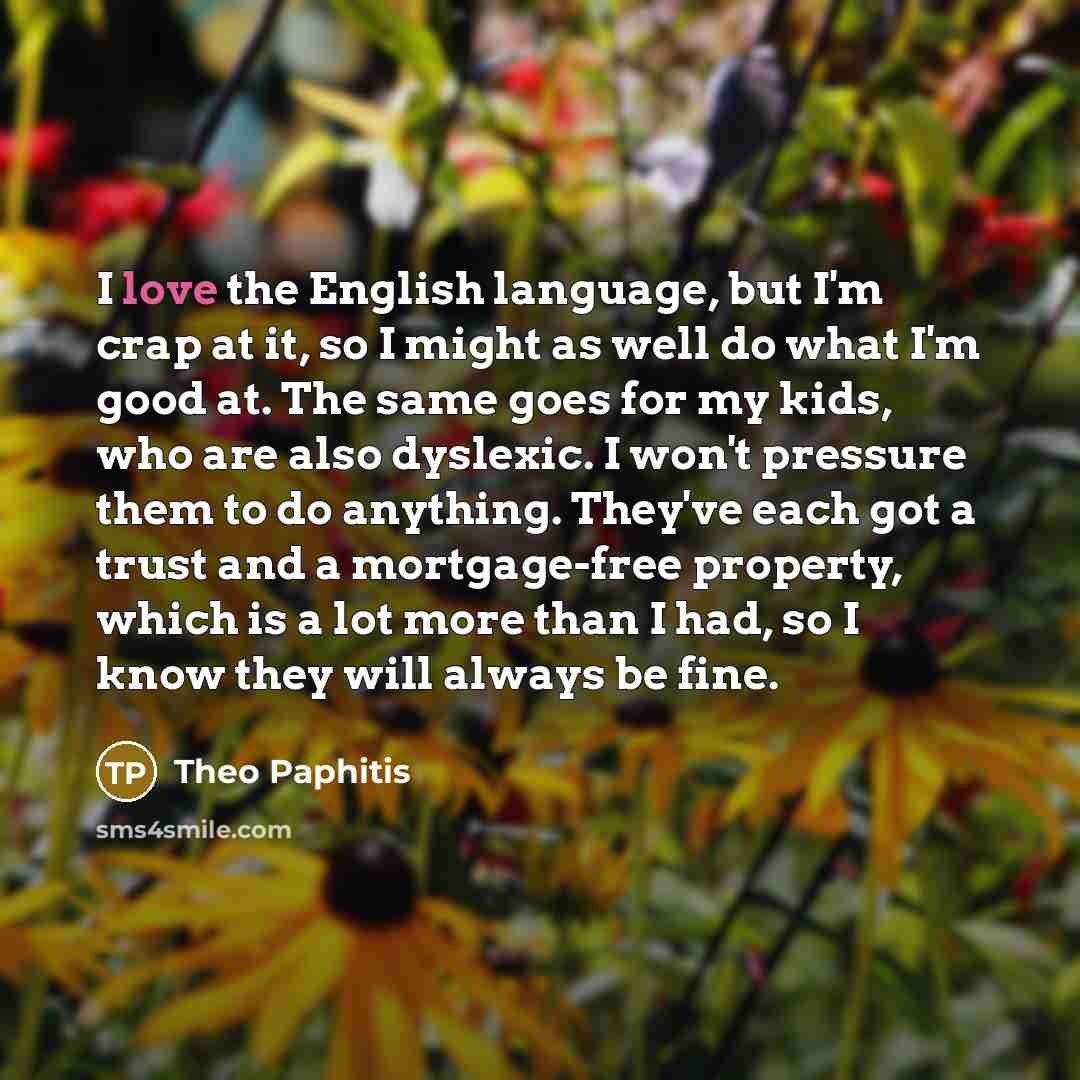 “I love the English language, but I'm crap at it,…” quote by Theo Paphitis