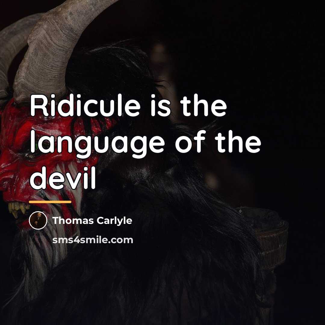 “Ridicule is the language of the devil…” quote by Thomas Carlyle
