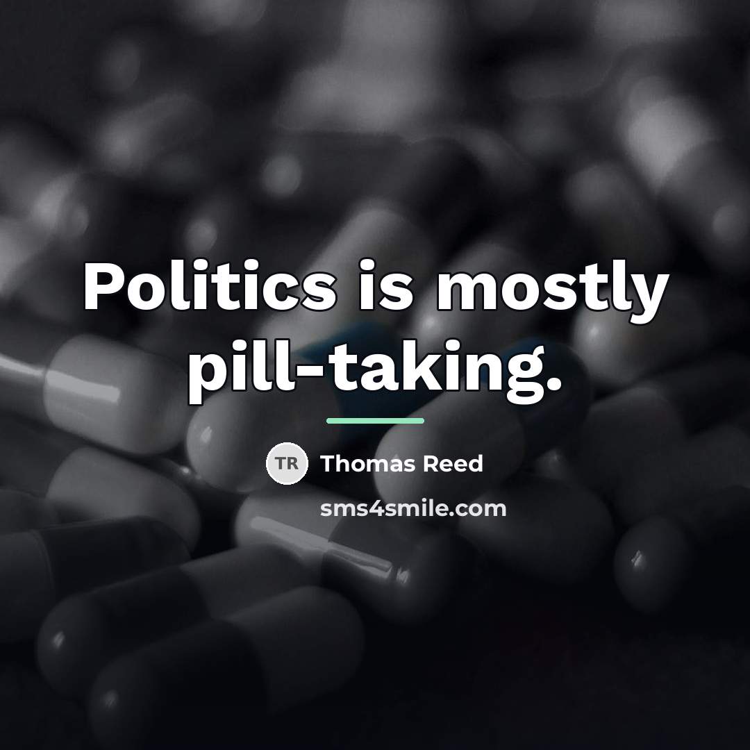 “Politics is mostly pill-taking.…” quote by Thomas Reed