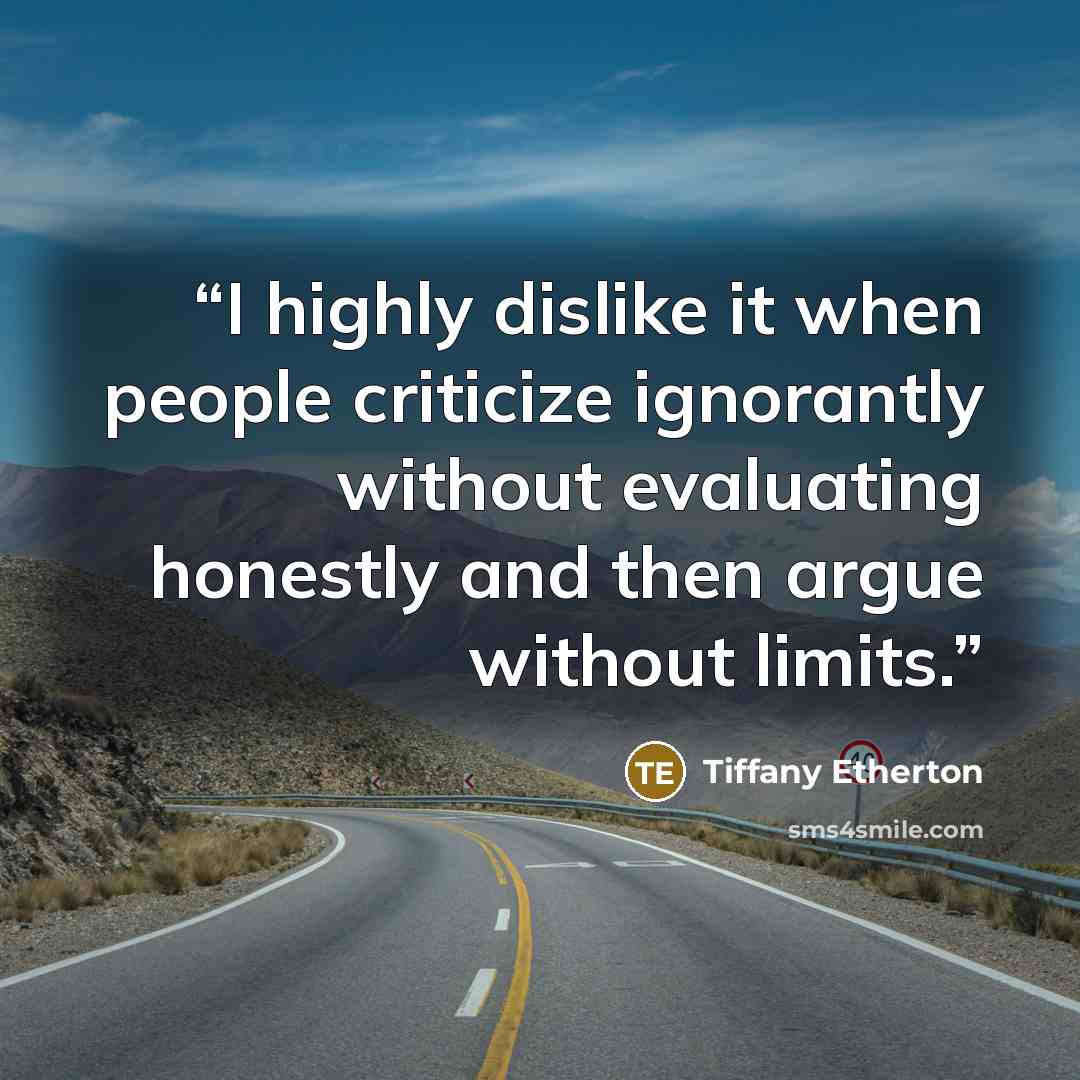 “I highly dislike it when people criticize ignorantly without evaluating honestly and then argue without limits.” quote by Tiffany Etherton