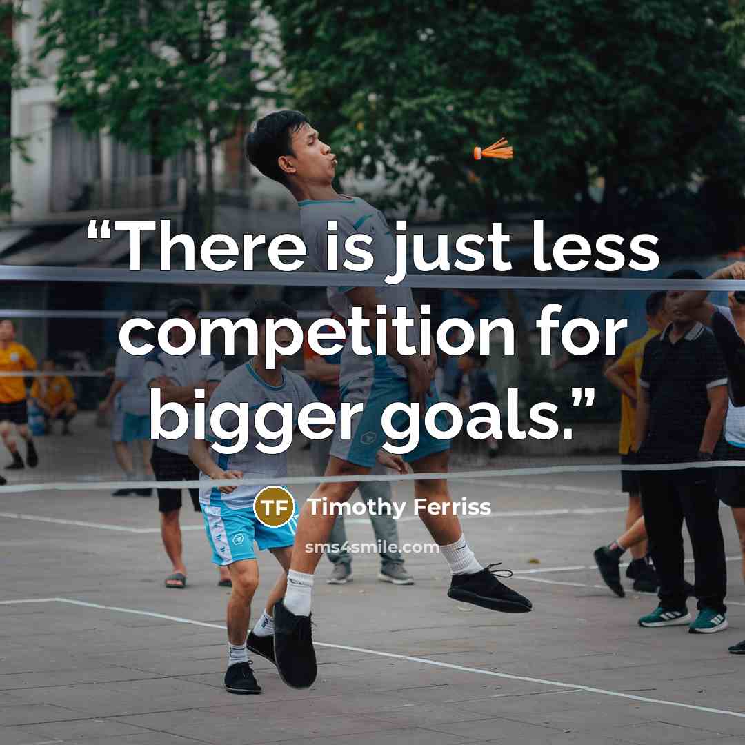 “There is just less competition for bigger goals.” quote by Timothy Ferriss