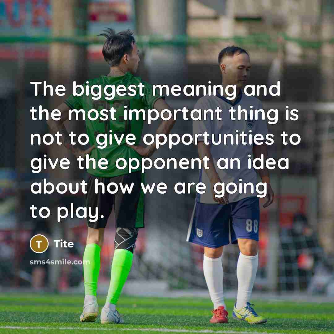 “The biggest meaning and the most important thing is not to give opportunities to give the opponent an idea about how we are going to play.” quote by Tite