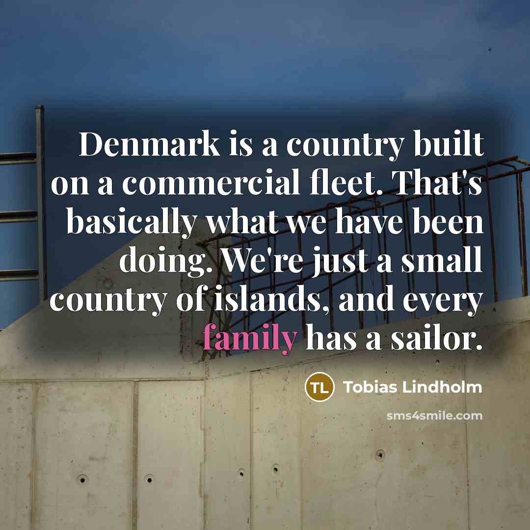 “Denmark is a country built on a commercial fleet. That's…” quote by Tobias Lindholm