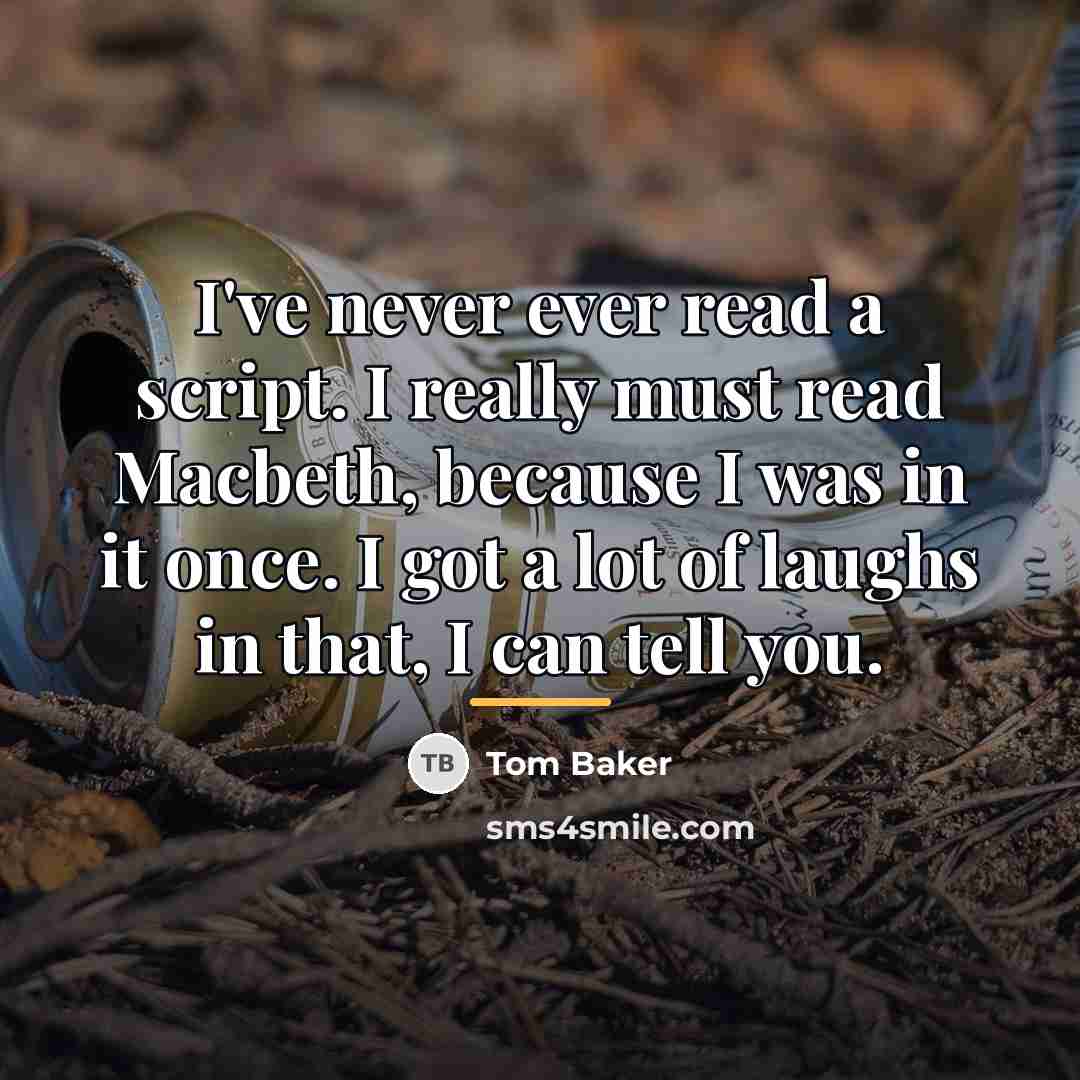 “I've never ever read a script. I really must read…” quote by Tom Baker