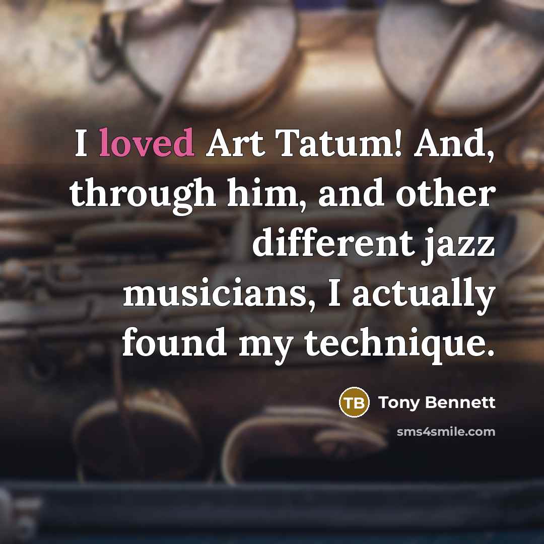 “I loved Art Tatum! And, through him, and other different…” quote by Tony Bennett