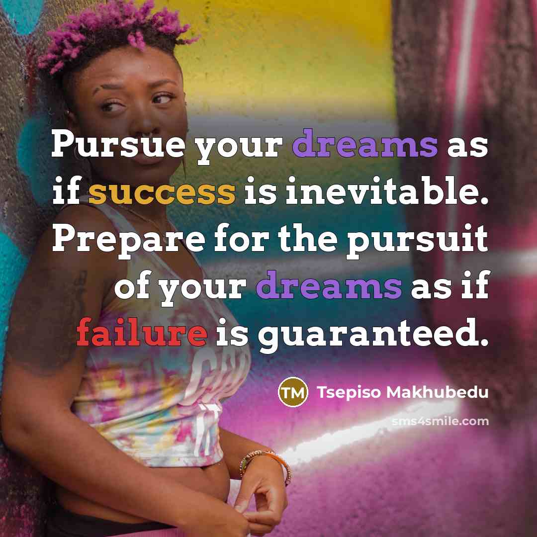 “Pursue your dreams as if success is inevitable. Prepare for…” quote by Tsepiso Makhubedu
