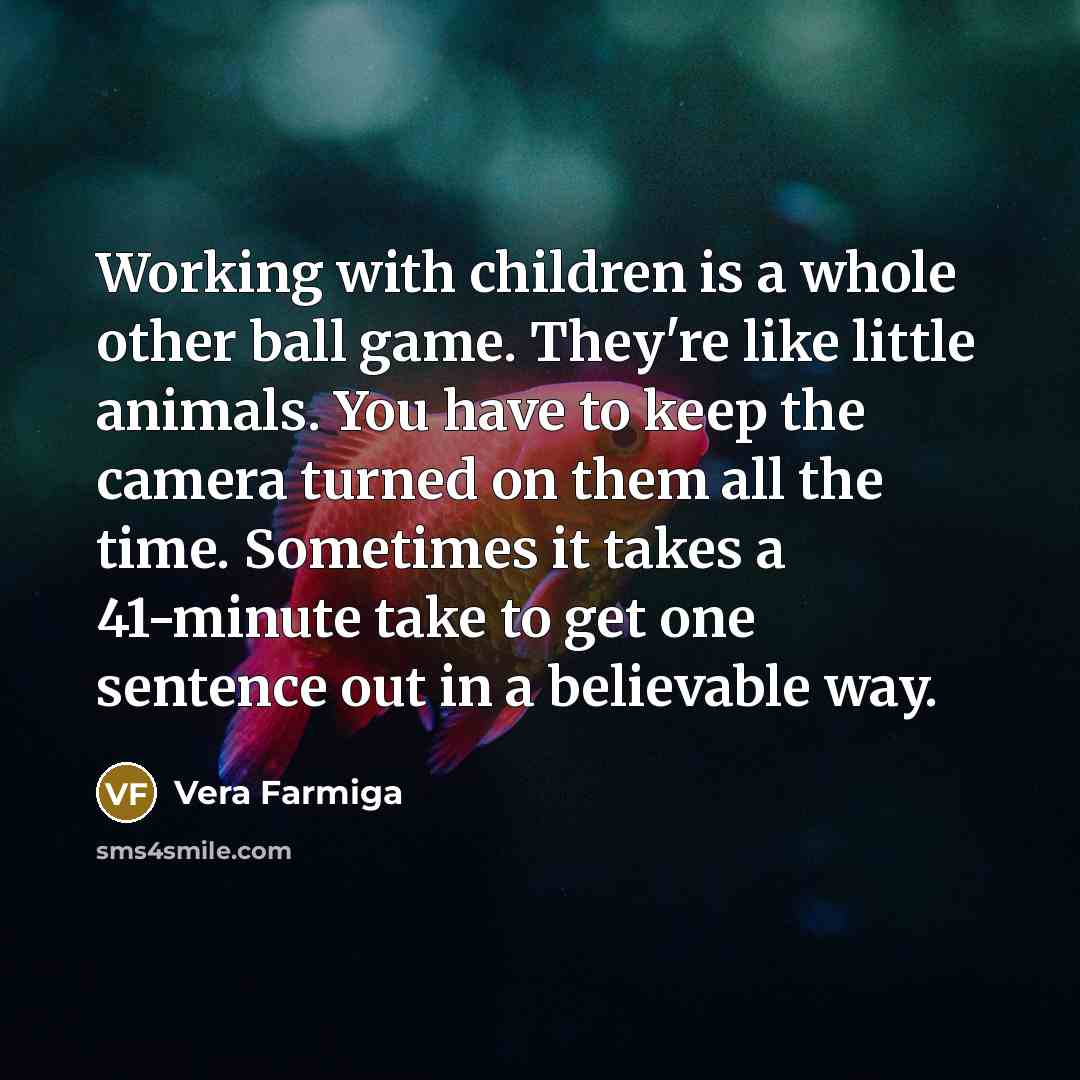 “Working with children is a whole other ball game. They're…” quote by Vera Farmiga