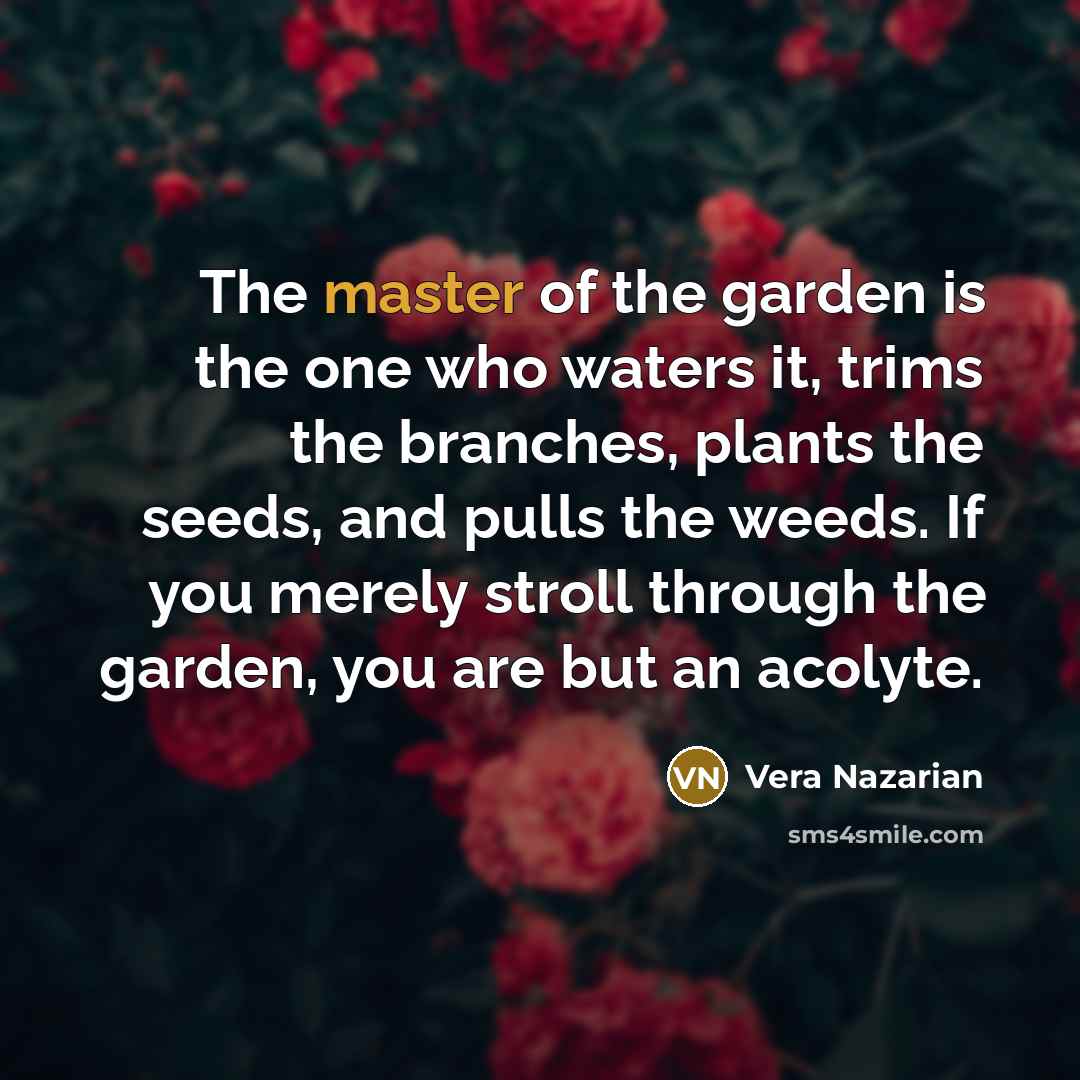 “The master of the garden is the one who waters…” quote by Vera Nazarian
