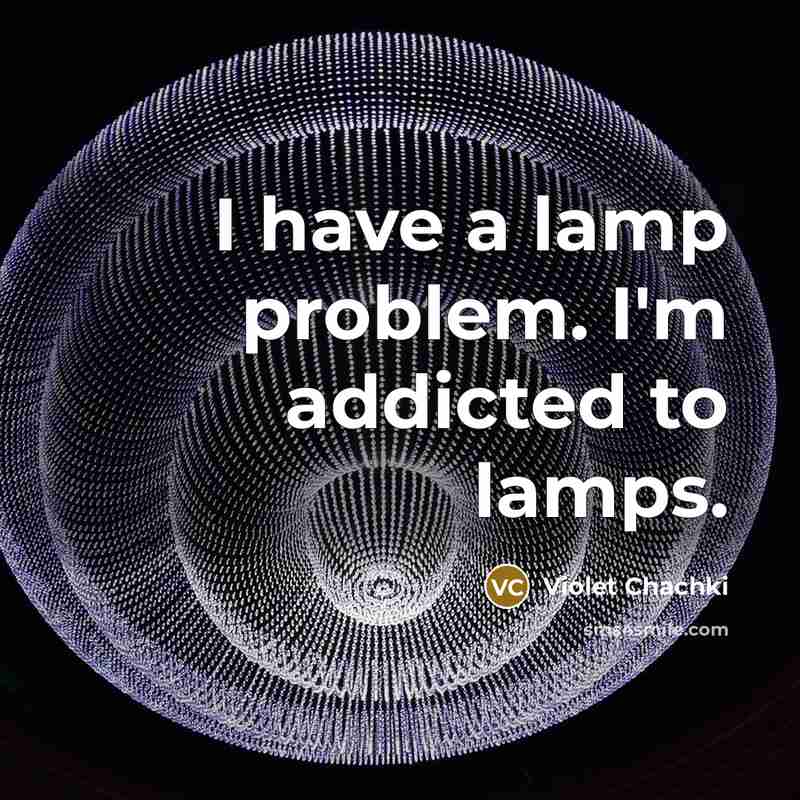 “I have a lamp problem. I'm addicted to lamps.…” quote by Violet Chachki