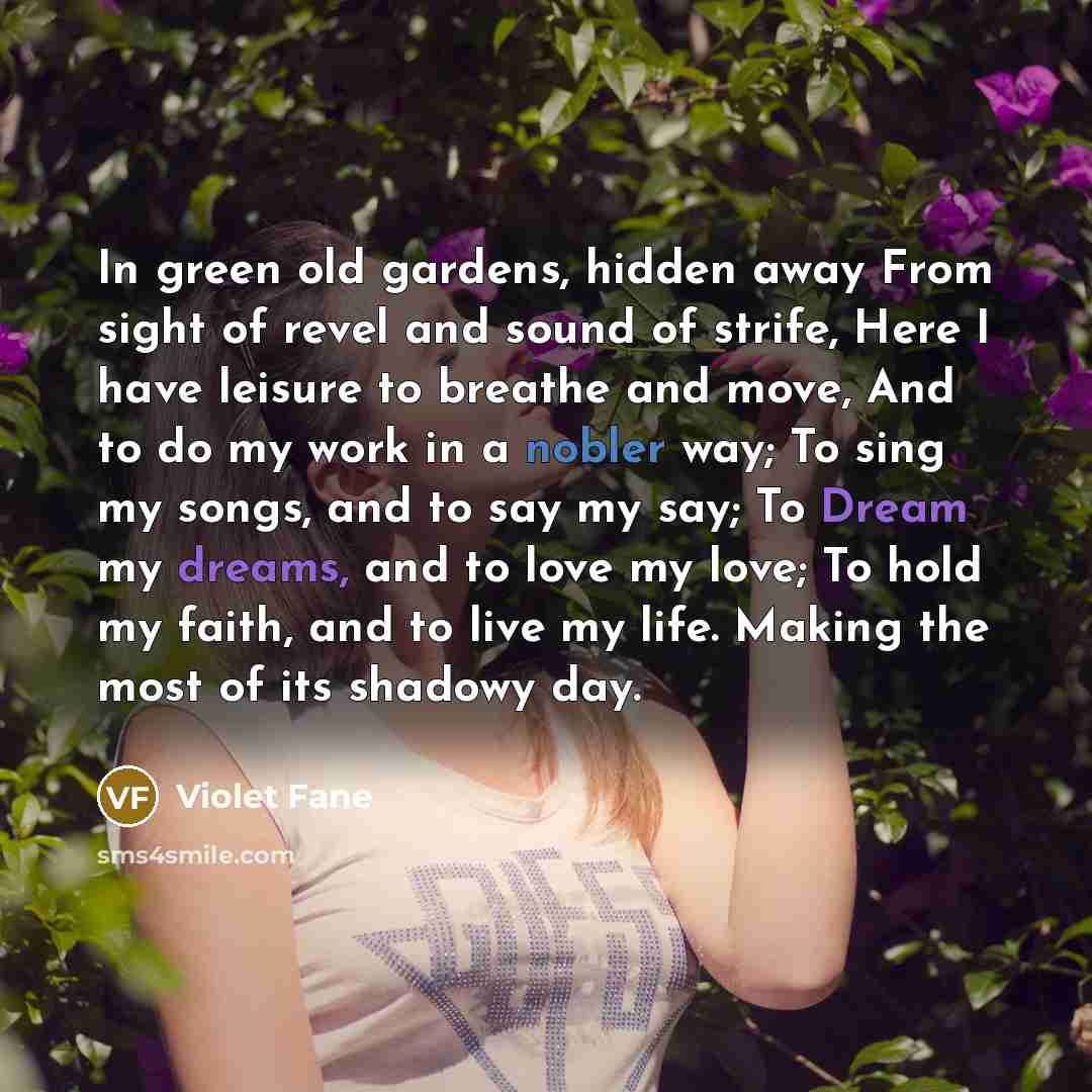 “In green old gardens, hidden away From sight of revel…” quote by Violet Fane