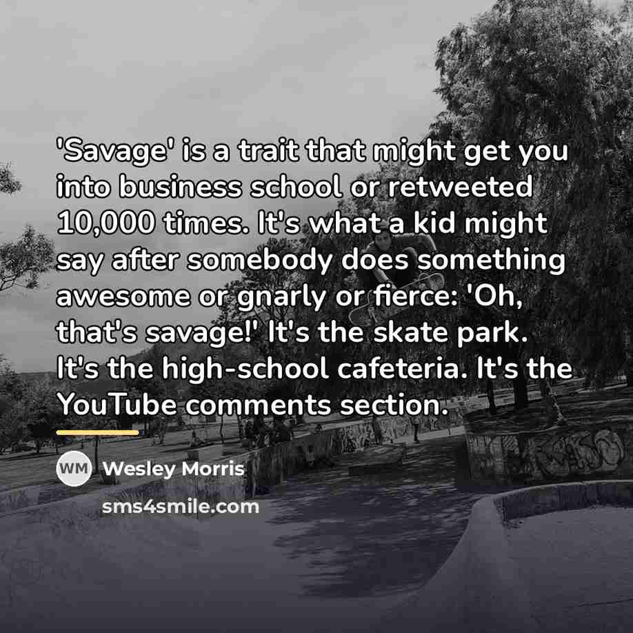 “'Savage' is a trait that might get you into business…” quote by Wesley Morris