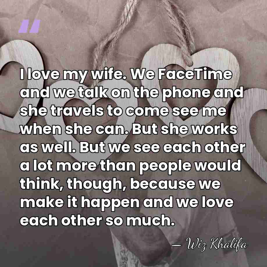 I love my wife. We FaceTime and we talk on the phone&hellip; - Wiz Khalifa